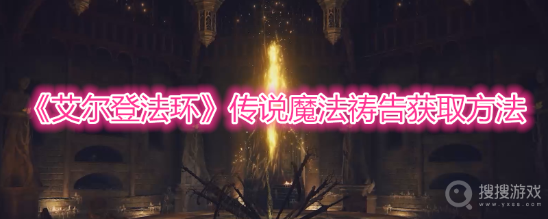 艾尔登法环传说魔法祷告获取方法-艾尔登法环传说魔法祷告怎么获取