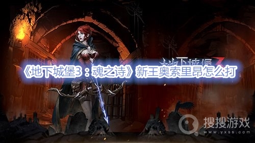 地下城堡3魂之诗新王奥索里昂怎么打-地下城堡3魂之诗新王奥索里昂打法攻略