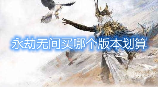 永劫无间买哪个版本划算-永劫无间买什么版本好