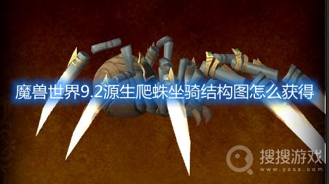 魔兽世界9.2源生爬蛛坐骑结构图怎么获得-魔兽世界9.2源生爬蛛坐骑怎么获得