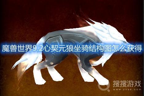 魔兽世界9.2心契元狼坐骑结构图怎么获得-魔兽世界9.2心契元狼坐骑怎么获得