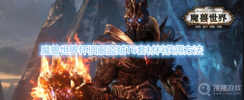 魔兽世界怀旧服盗贼T6套材料怎么得-魔兽世界怀旧服盗贼T6套材料获得方法