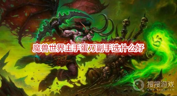 魔兽世界主手蛋刀副手选什么好-wow主手蛋刀副手搭配推荐