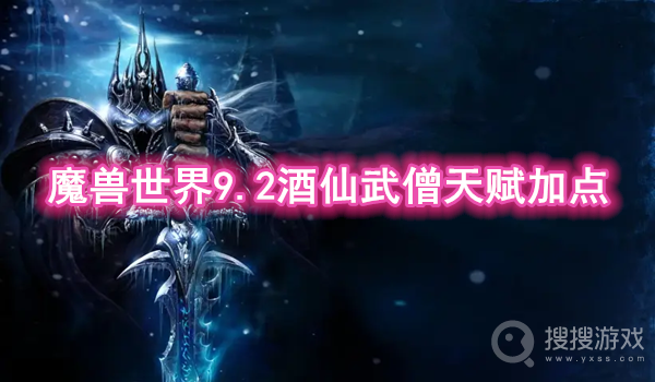 魔兽世界9.2酒仙武僧天赋加点-魔兽世界9.2酒仙武僧天赋怎么加点