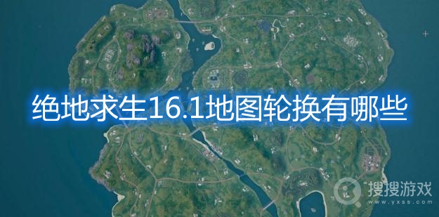 绝地求生16.1地图轮换有哪些-pubg16.1地图轮换说明