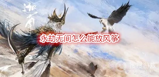 永劫无间怎么能放风筝-永劫无间放风筝活动怎么操作按键