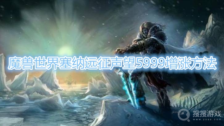 魔兽世界塞纳远征声望5999怎么不涨了-魔兽世界塞纳远征声望5999增涨方法