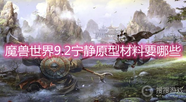 魔兽世界9.2宁静原型材料要哪些-wow9.2宁静原型合成材料