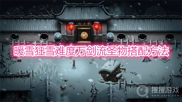 暖雪狂雪难度万剑流圣物怎么搭配-暖雪狂雪难度万剑流圣物搭配方法