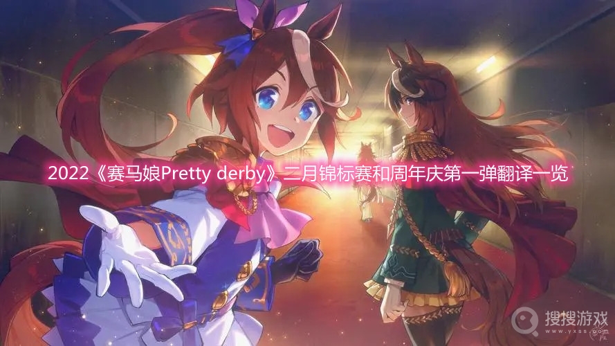 2022赛马娘Pretty derby二月锦标赛翻译-2022赛马娘Pretty derby周年庆第一弹翻译