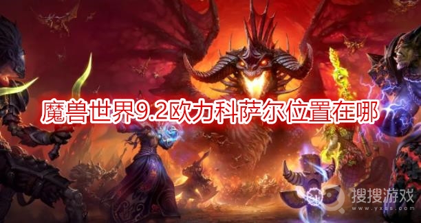 魔兽世界9.2欧力科萨尔位置在哪-wow9.2欧力科萨尔怎么刷出来