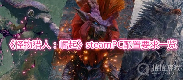 物猎人崛起steamPC配置要求一览-怪物猎人崛起steam PC需要什么配置可以玩