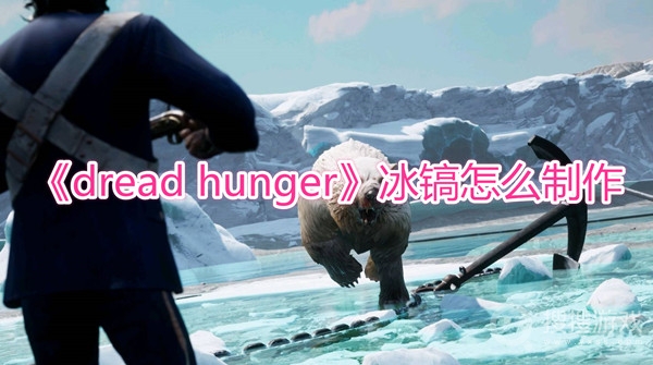 dread hunger冰镐怎么制作-dread hunger冰镐制作材料分享