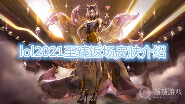 lol2021至臻返场有哪些-lol2021至臻返场皮肤介绍