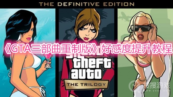 GTA三部曲重制版好感度提升教程-GTA三部曲重制版好感度怎么提升