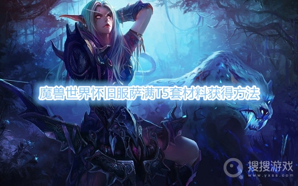 魔兽世界怀旧服萨满T5套材料怎么得-魔兽世界怀旧服萨满T5套材料获得方法