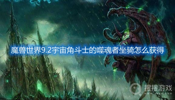 魔兽世界9.2宇宙角斗士的噬魂者坐骑怎么获得-wow9.2宇宙角斗士的噬魂者坐骑获取方法