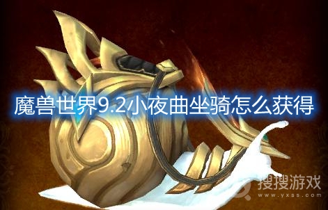 魔兽世界9.2小夜曲坐骑怎么获得-魔兽世界9.2小夜曲坐骑获取方法