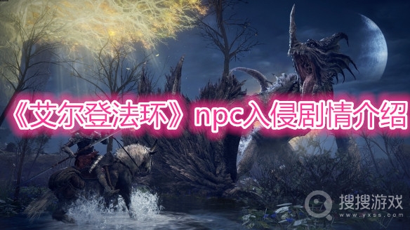 艾尔登法环npc入侵剧情介绍-艾尔登法环npc入侵剧情有哪些