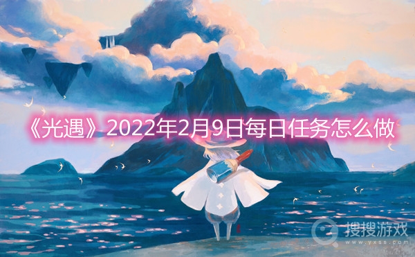 光遇2022年2月9日每日任务怎么做-光遇2022年2月9日每日任务攻略