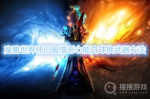 魔兽世界怀旧服憎恶心能之球在哪换武器-魔兽世界怀旧服憎恶心能之球换武器方法