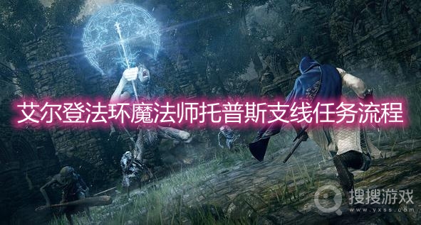 艾尔登法环魔法师托普斯支线任务流程-艾尔登法环魔法师托普斯支线怎么做