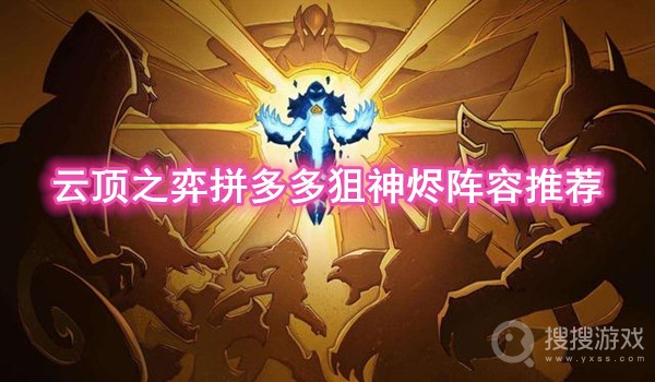 云顶之弈拼多多狙神烬阵容推荐-云顶之弈拼多多狙神怎么玩