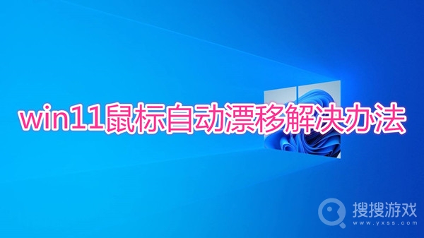 win11鼠标自动漂移怎么办-win11鼠标自动漂移解决办法