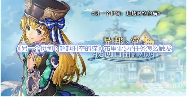 另一个伊甸超越时空的猫布里亚5星任务怎么触发-另一个伊甸布超越时空的猫里亚5星任务触发攻略