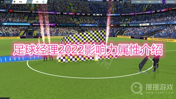 足球经理2022影响力属性介绍-足球经理2022影响力属性作用是什么