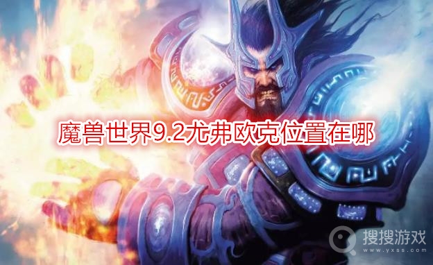 魔兽世界9.2尤弗欧克位置在哪-wow9.2尤弗欧克位置