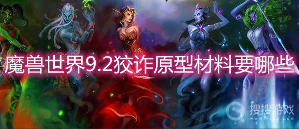 魔兽世界9.2狡诈原型材料要哪些-wow9.2狡诈原型合成材料