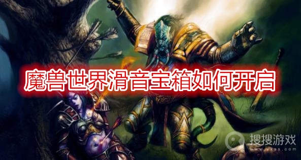 魔兽世界滑音宝箱如何开启-wow滑音宝箱开启方法