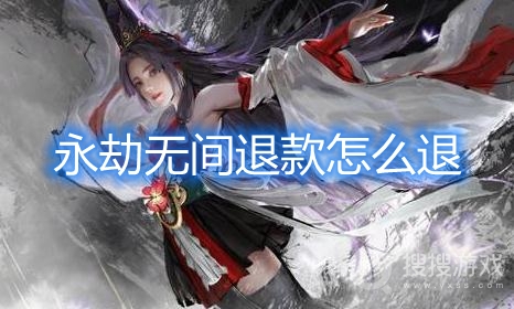 永劫无间退款怎么退-永劫无间能退款吗