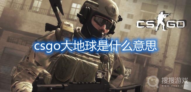 csgo大地球是什么意思-csgo大地球什么水平