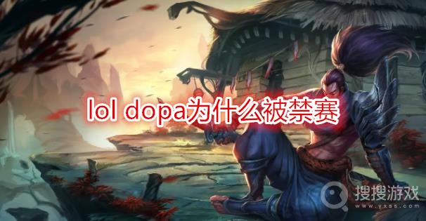 dopa为什么被禁赛lol-dopa为什么不能打职业