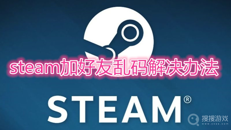 steam加好友乱码怎么办-steam加好友乱码解决办法