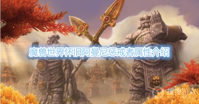 魔兽世界怀旧服阿曼尼惩戒者属性介绍-魔兽世界怀旧服阿曼尼惩戒者属性是什么