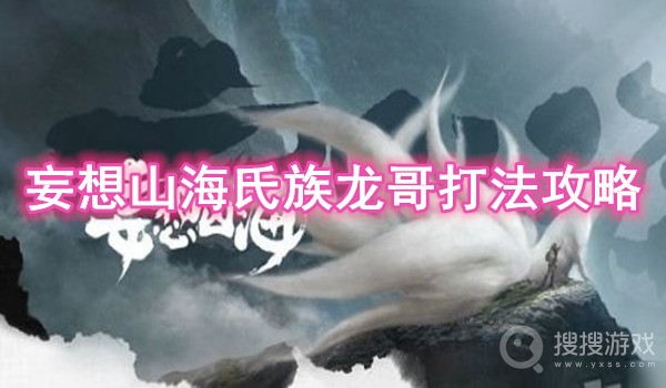 妄想山海氏族龙哥打法攻略-妄想山海氏族龙哥怎么打