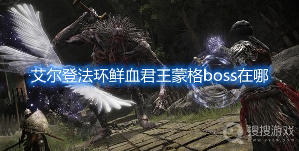 艾尔登法环鲜血君王蒙格boss在哪-艾尔登法环鲜血君王蒙格boss位置