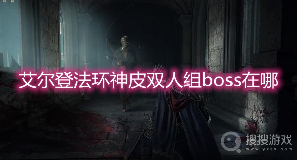 艾尔登法环神皮双人组boss在哪-艾尔登法环神皮双人组boss位置