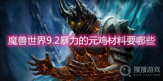 魔兽世界9.2暴力的元鸡材料要哪些-wow9.2暴力的元鸡合成材料