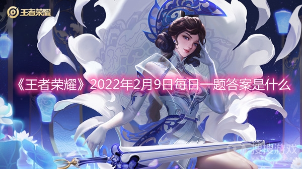 王者荣耀2022年2月9日每日一题答案是什么-王者荣耀2022年2月9日每日一题答案分享