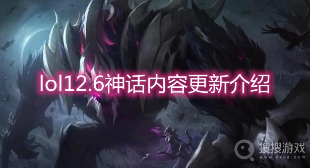 lol12.6神话内容更新介绍-lol12.6版本更新内容