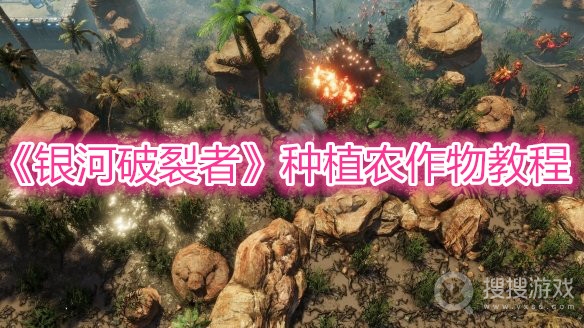 银河破裂者种植农作物教程-银河破裂者怎么种植农作物