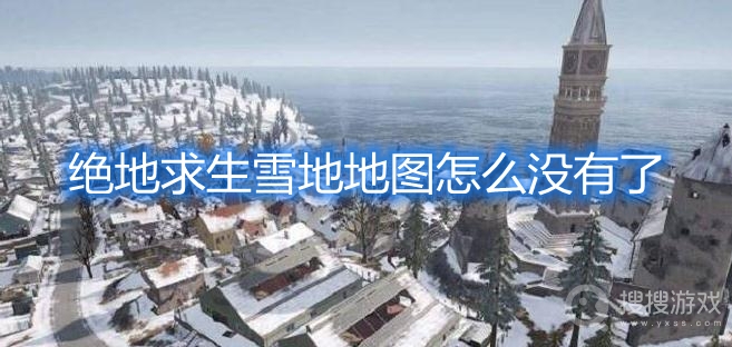 绝地求生雪地地图怎么没有了-绝地求生雪地地图下架原因