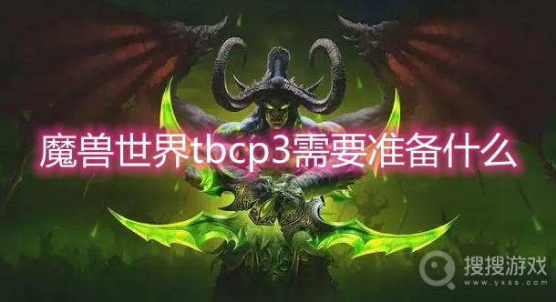 魔兽世界tbcp3需要准备什么-魔兽世界tbcp3攻略