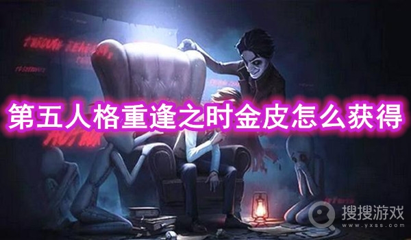 第五人格重逢之时金皮获取途径-第五人格重逢之时金皮怎么获得