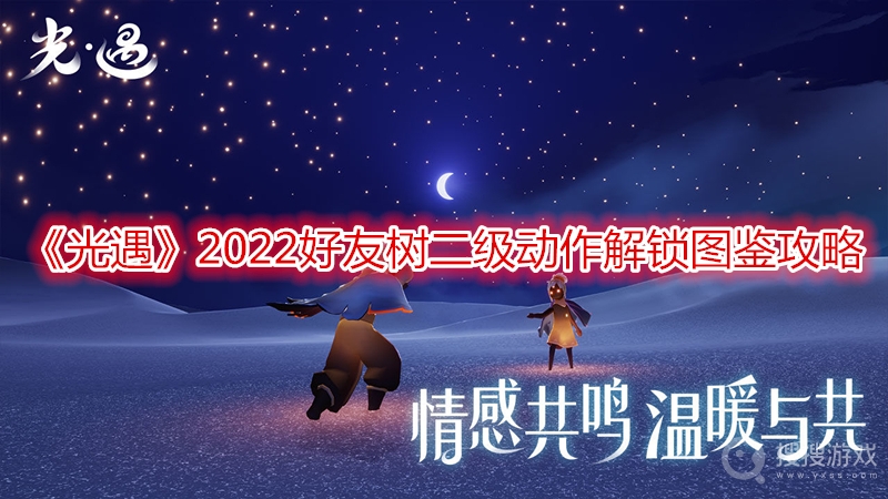 光遇2022好友树二级动作解锁图鉴攻略-光遇2022好友树二级动作怎么解锁