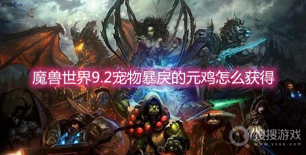 魔兽世界9.2宠物暴戾的元鸡怎么获得-wow9.2宠物暴戾的元鸡获取方法